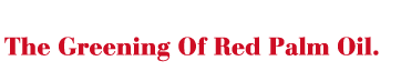 The greening of red palm oil.